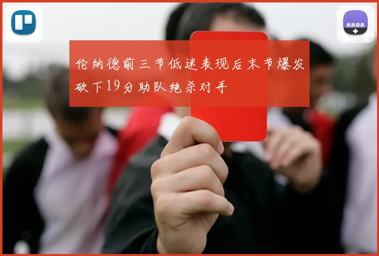 伦纳德前三节低迷表现后末节爆发砍下19分助队绝杀对手